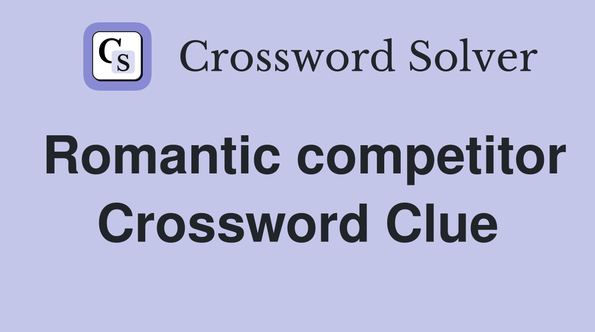 Romantic competitor Crossword Clue