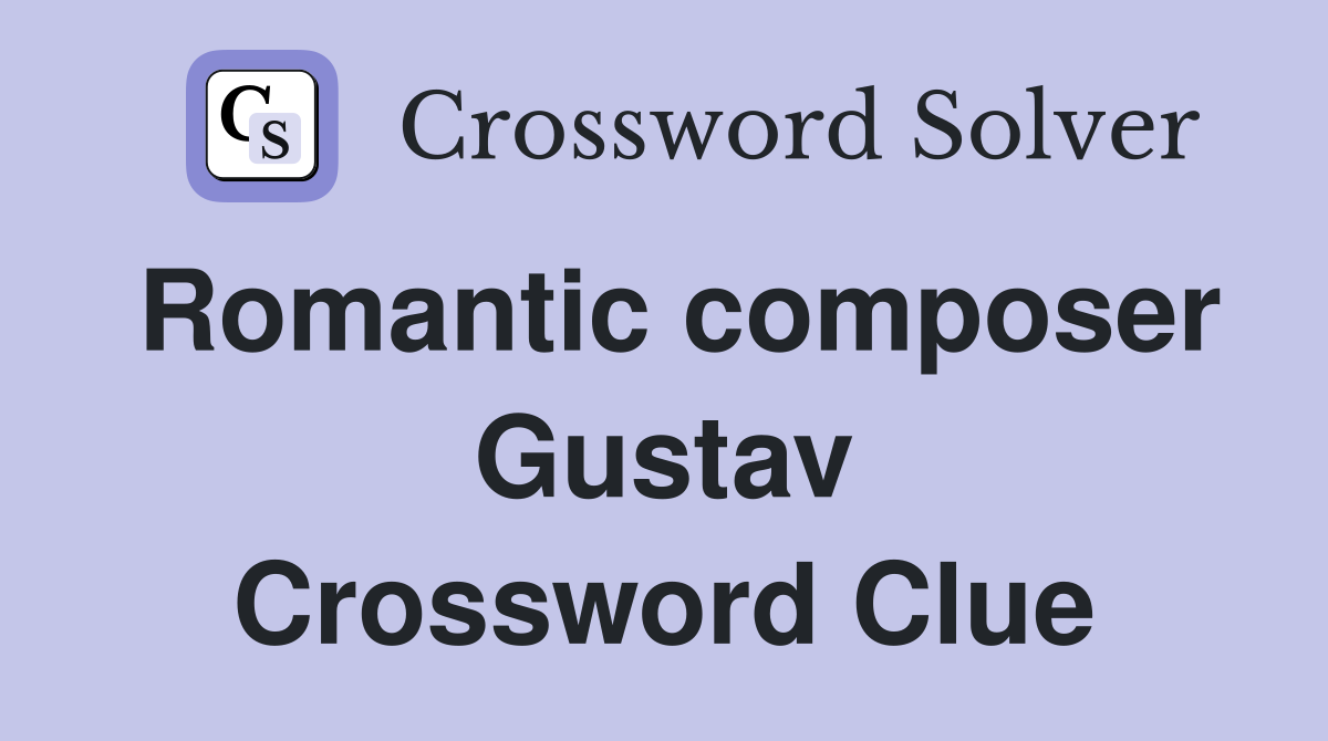 Romantic composer Gustav Crossword Clue