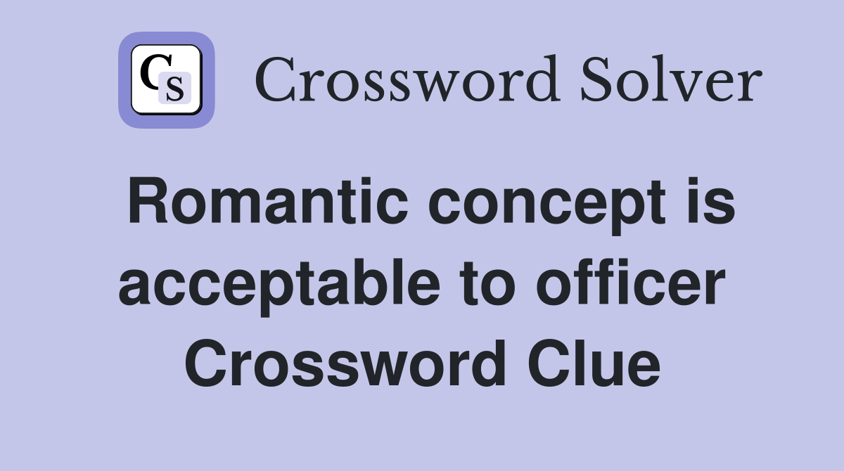 Romantic concept is acceptable to officer Crossword Clue