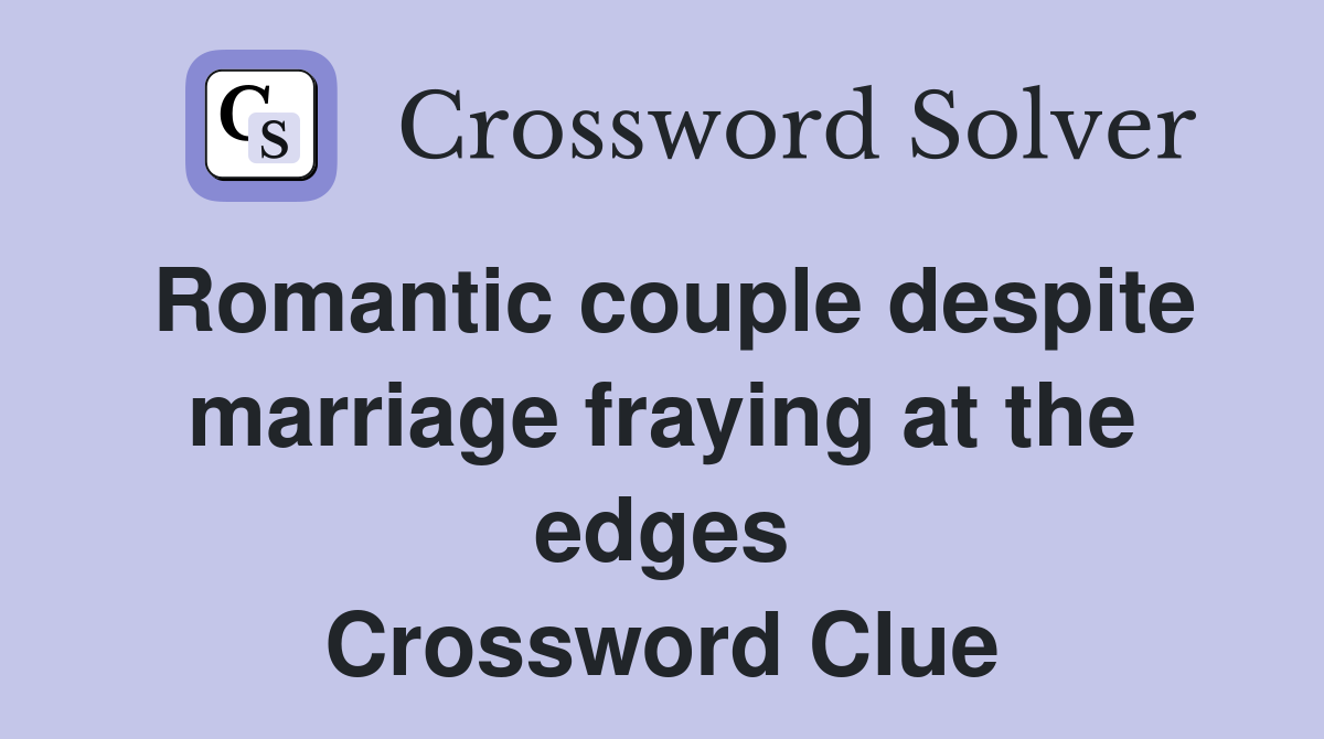 Romantic couple despite marriage fraying at the edges Crossword Clue