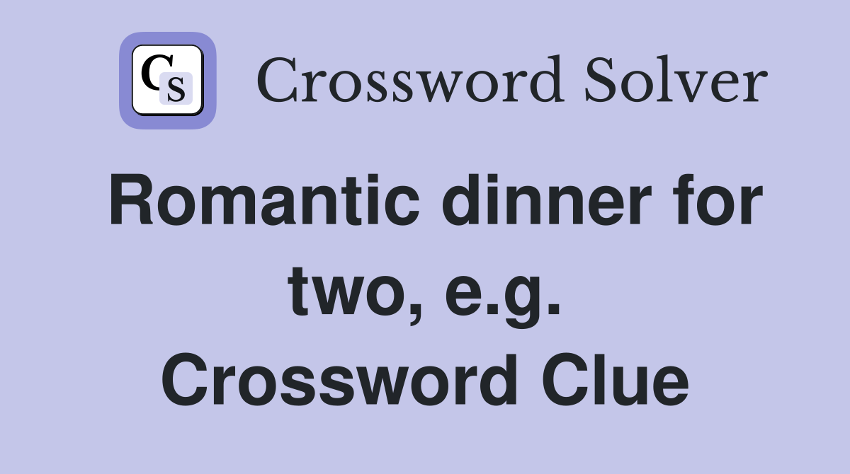 Romantic dinner for two, e.g. Crossword Clue