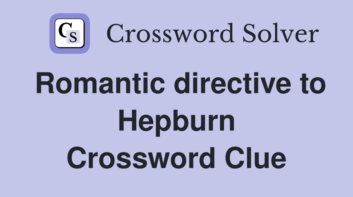 Romantic directive to Hepburn Crossword Clue