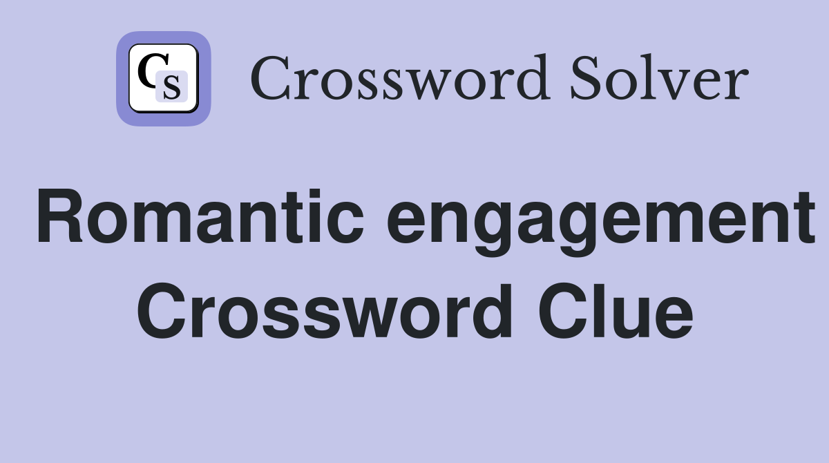 Romantic engagement Crossword Clue