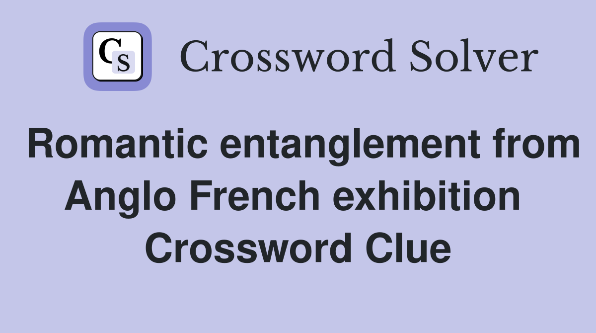 Romantic entanglement from Anglo French exhibition  Crossword Clue