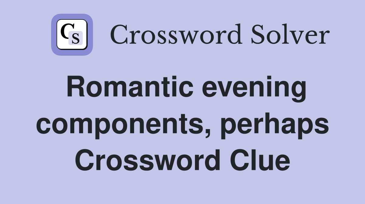 Romantic evening components, perhaps Crossword Clue