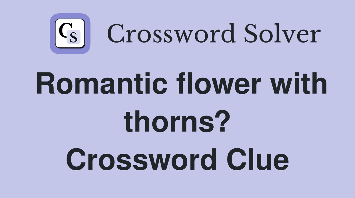 Romantic flower with thorns? Crossword Clue