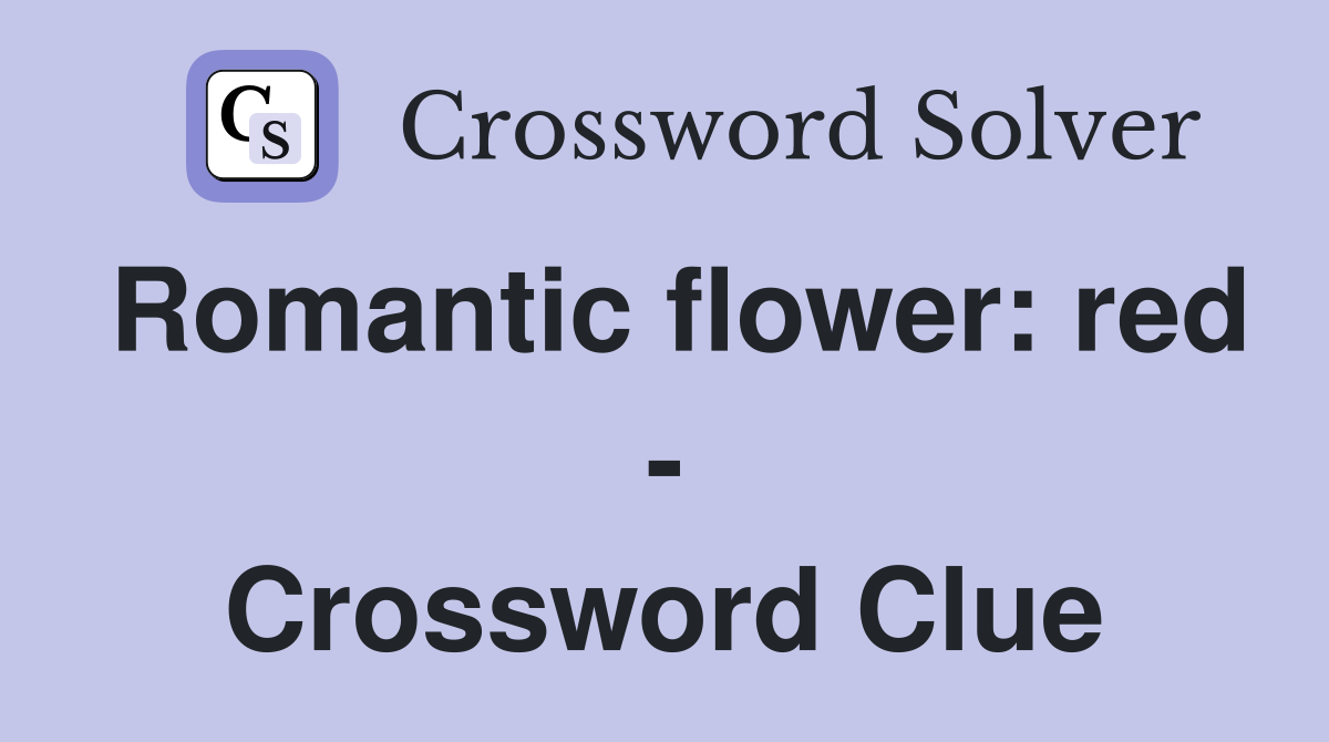 Romantic flower: red - Crossword Clue