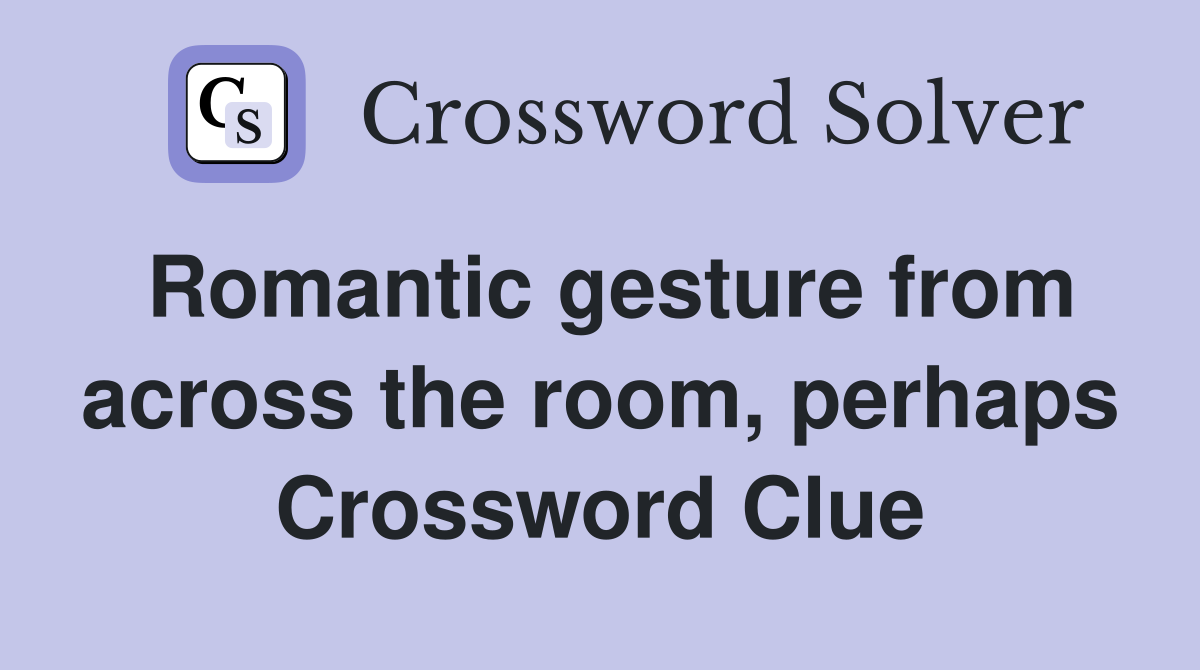 Romantic gesture from across the room, perhaps Crossword Clue