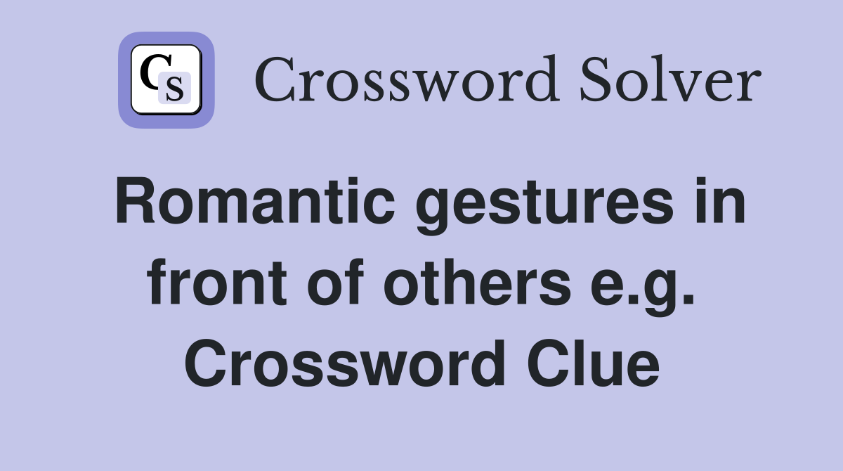 Romantic gestures in front of others e.g. Crossword Clue