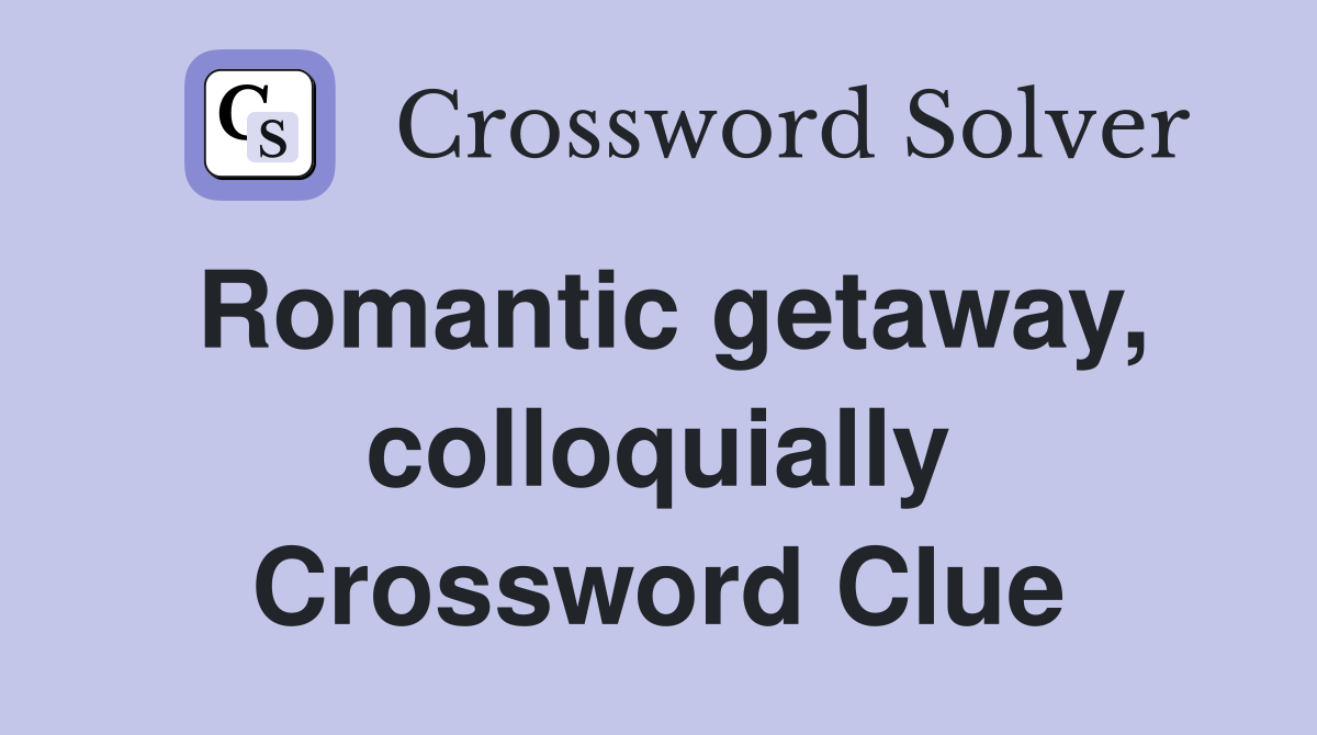 Romantic getaway, colloquially Crossword Clue