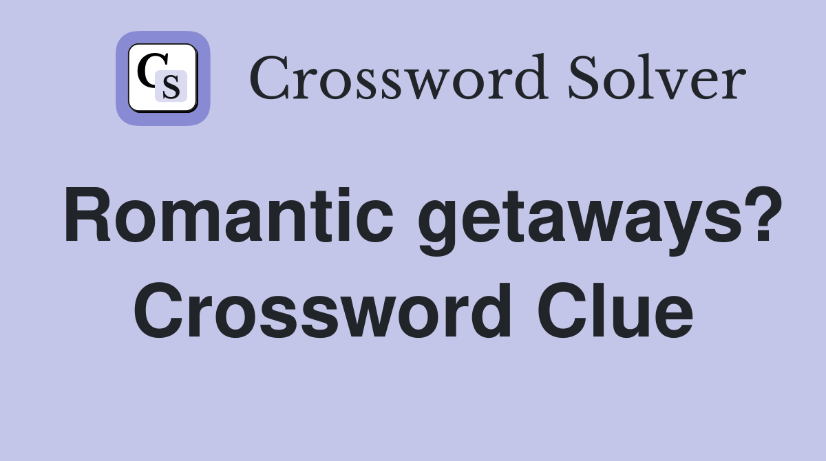 Romantic getaways? Crossword Clue