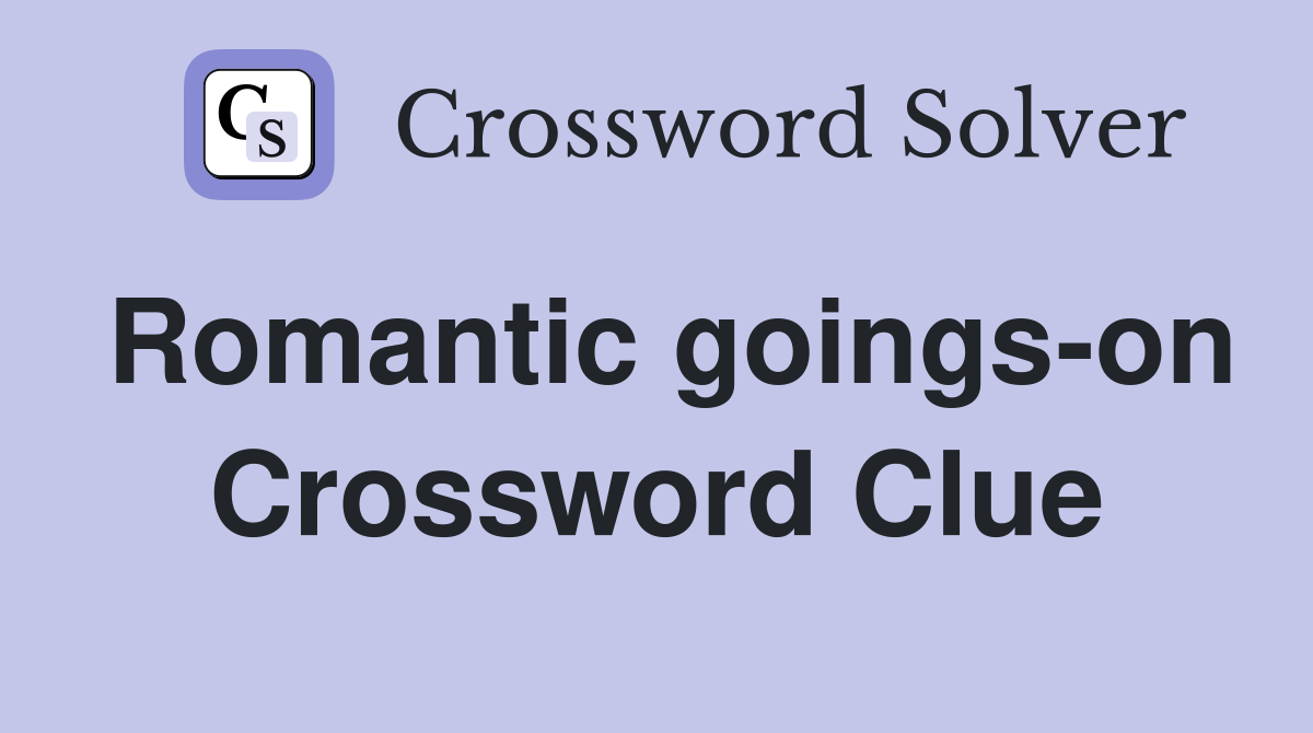 Romantic goings-on Crossword Clue