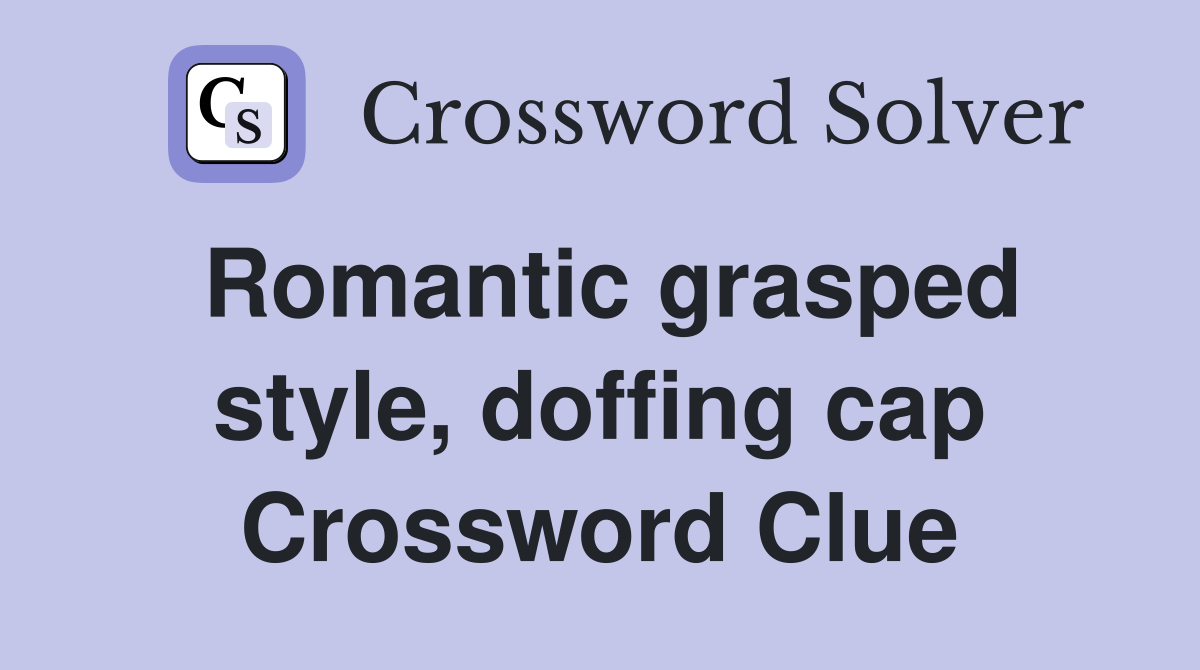 Romantic grasped style, doffing cap Crossword Clue