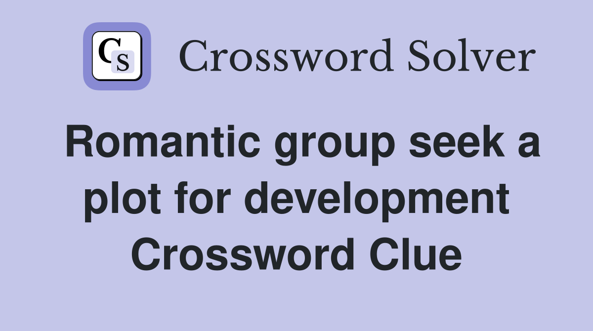 Romantic group seek a plot for development Crossword Clue