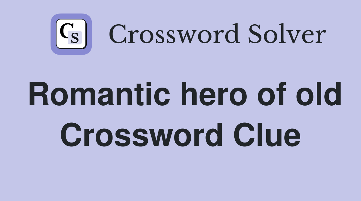 Romantic hero of old Crossword Clue