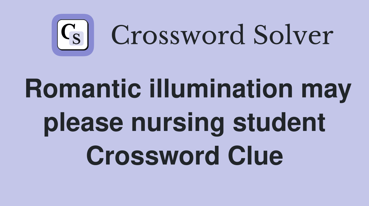 Romantic illumination may please nursing student Crossword Clue