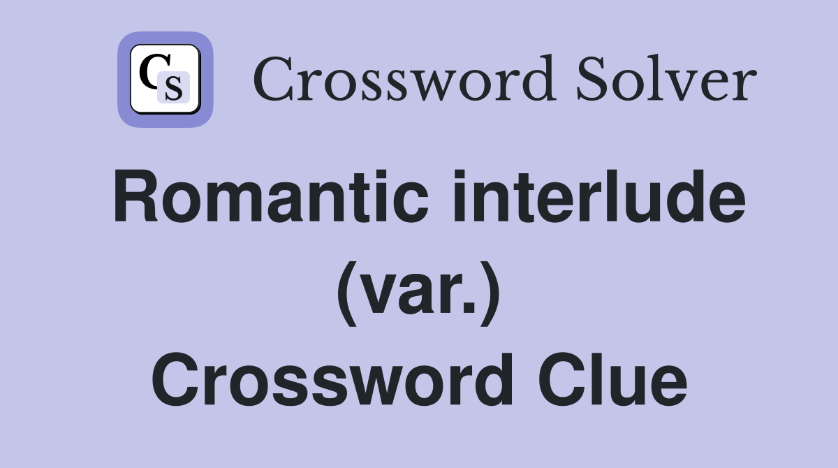 Romantic interlude (var.) Crossword Clue