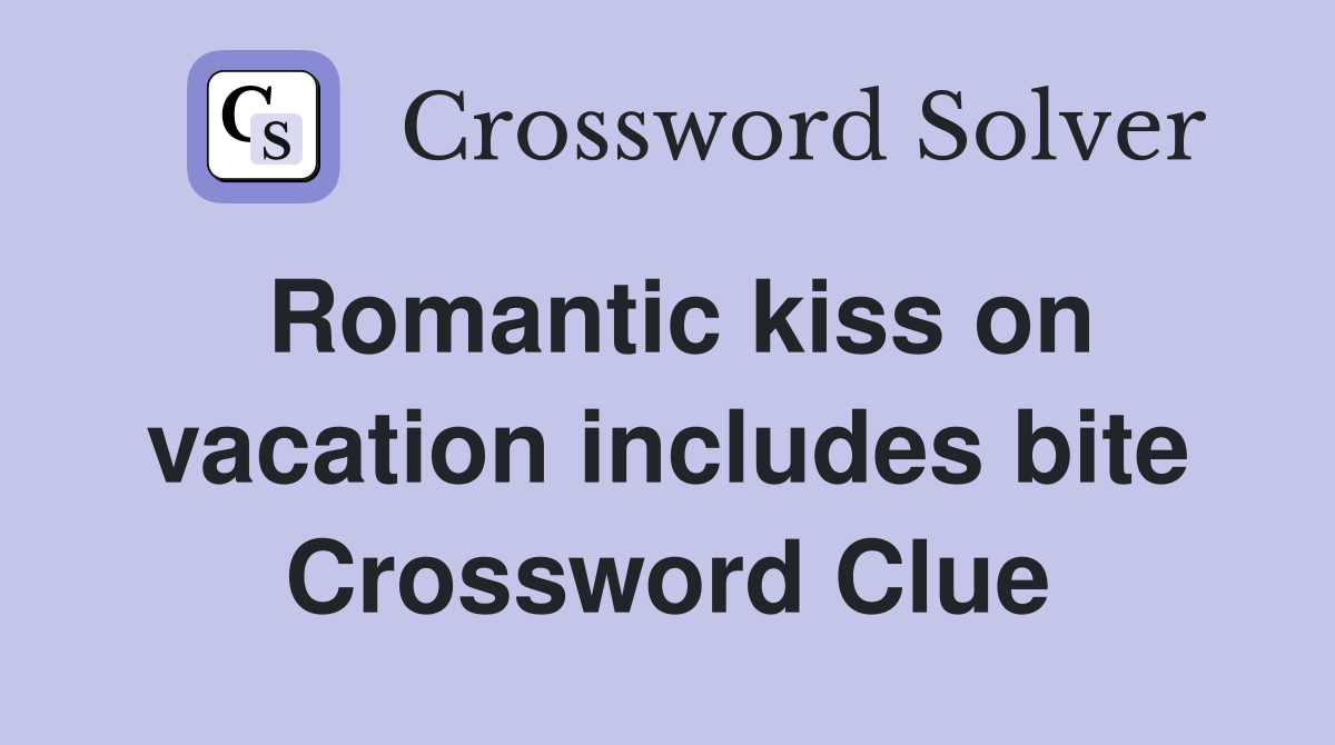 Romantic kiss on vacation includes bite Crossword Clue