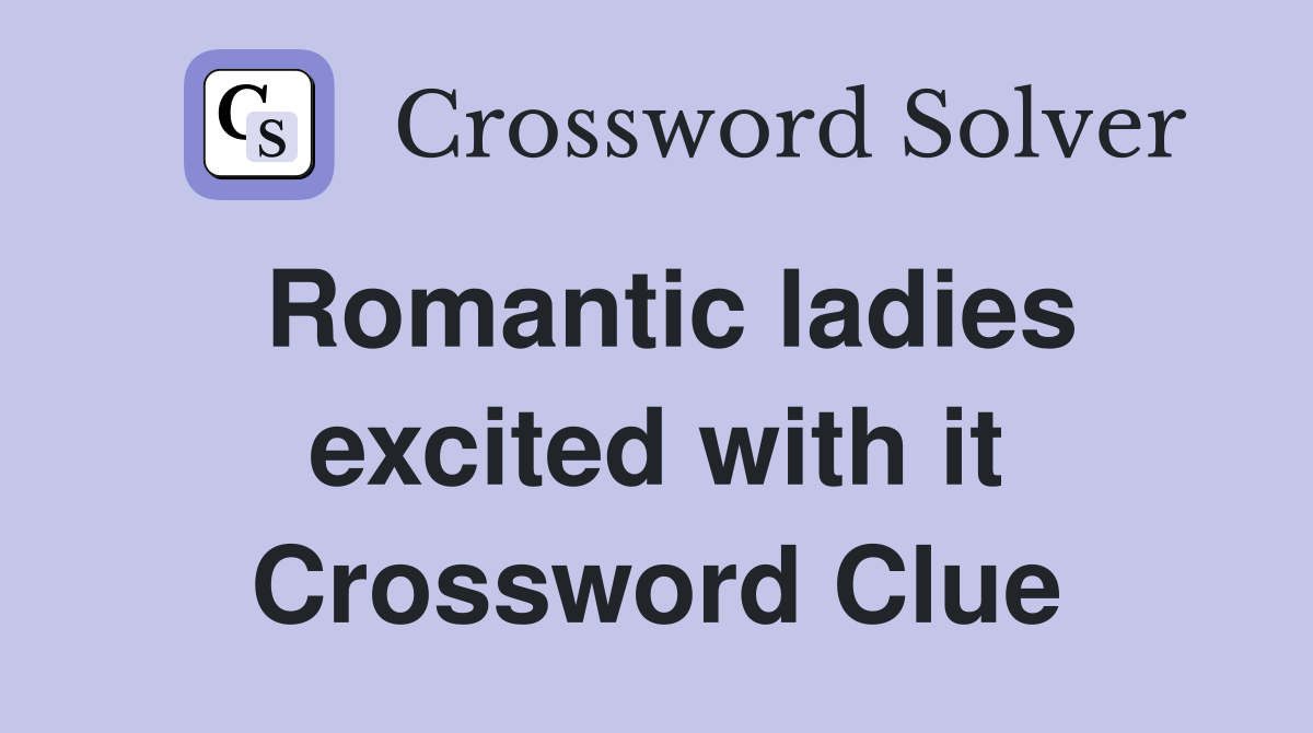 Romantic ladies excited with it Crossword Clue