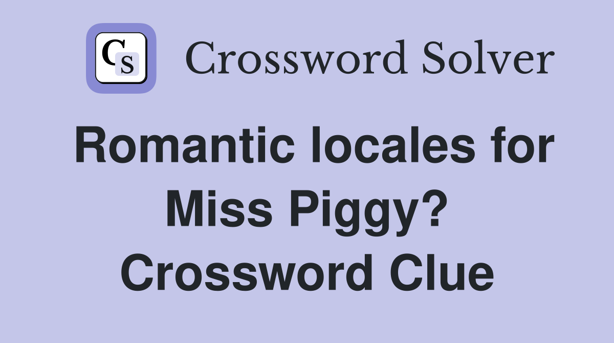 Romantic locales for Miss Piggy? Crossword Clue