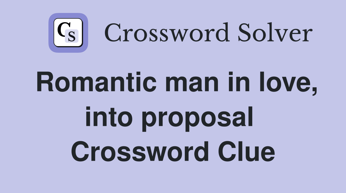 Romantic man in love, into proposal  Crossword Clue