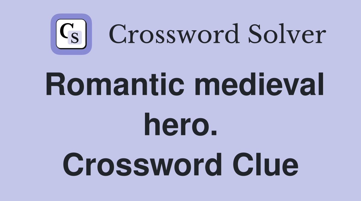 Romantic medieval hero. Crossword Clue