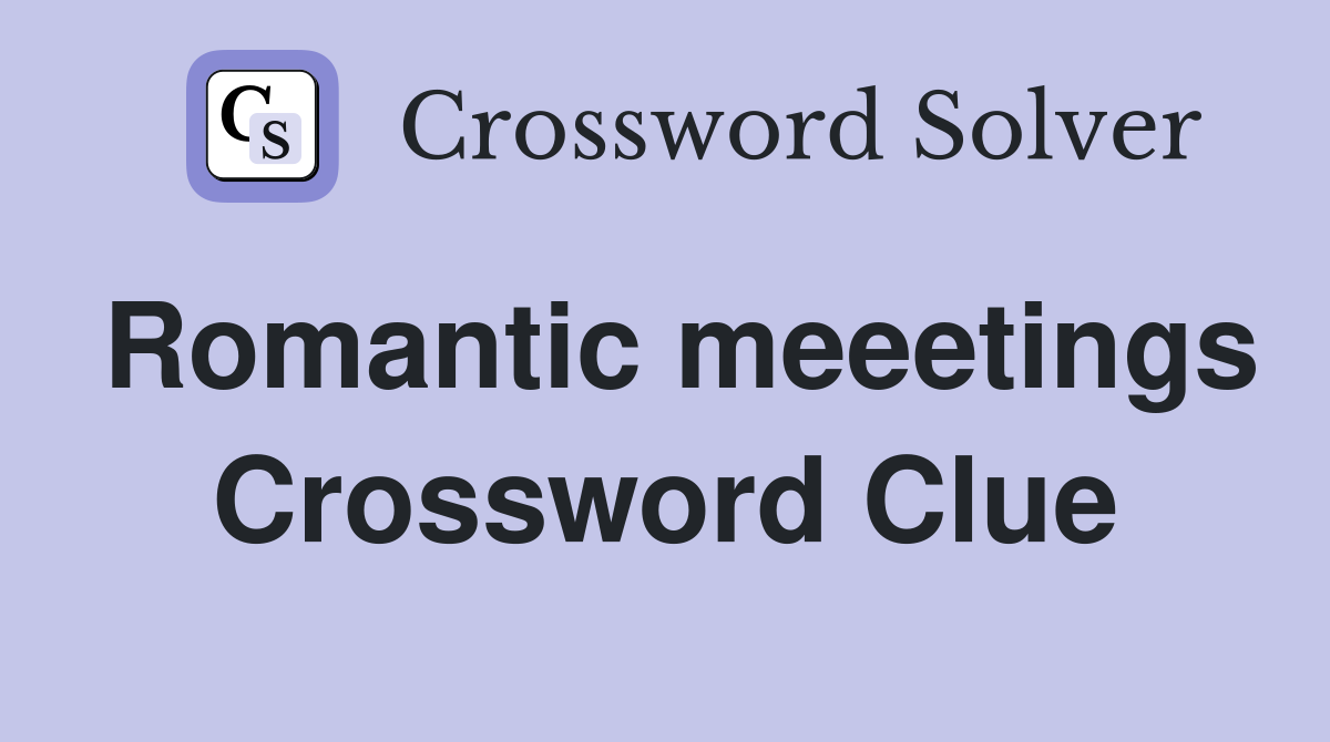 Romantic meeetings Crossword Clue