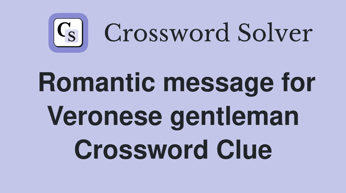 Romantic message for Veronese gentleman Crossword Clue