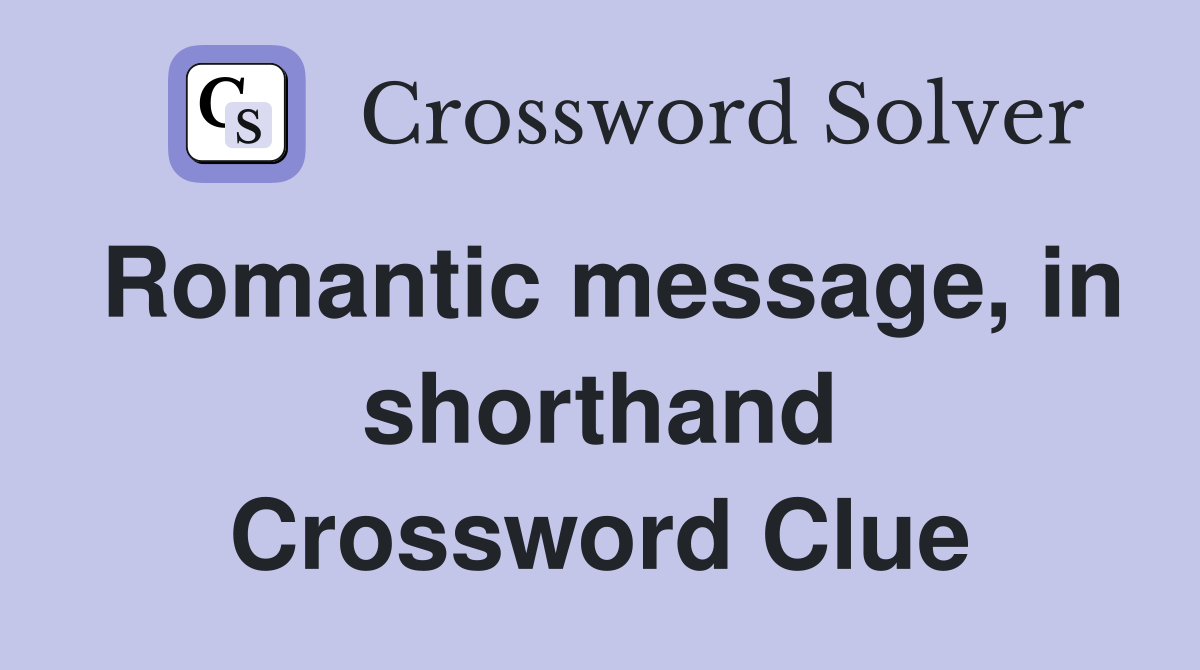 Romantic message, in shorthand Crossword Clue