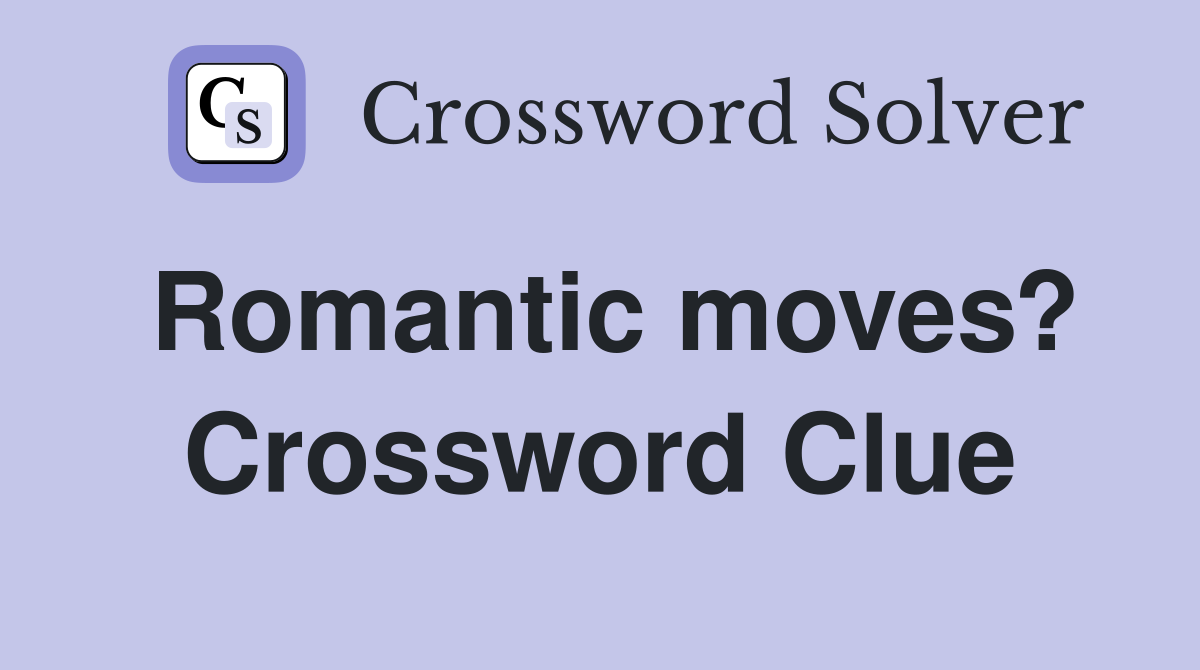 Romantic moves? Crossword Clue