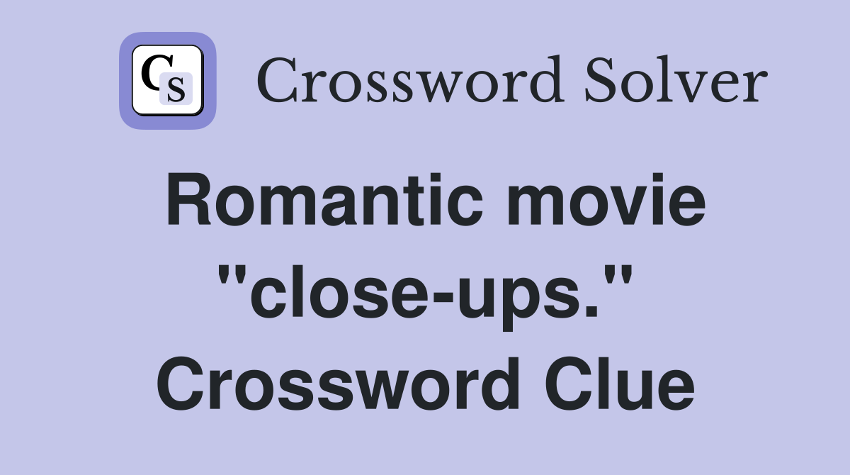 Romantic movie "close-ups." Crossword Clue