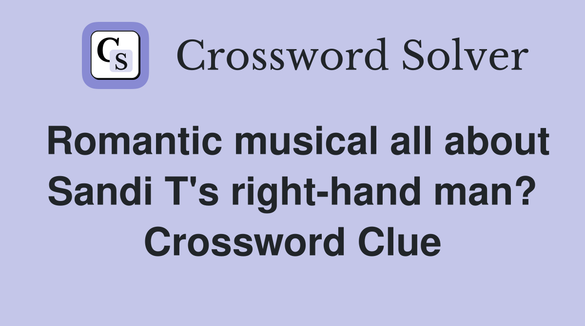 Romantic musical all about Sandi T's right-hand man? Crossword Clue
