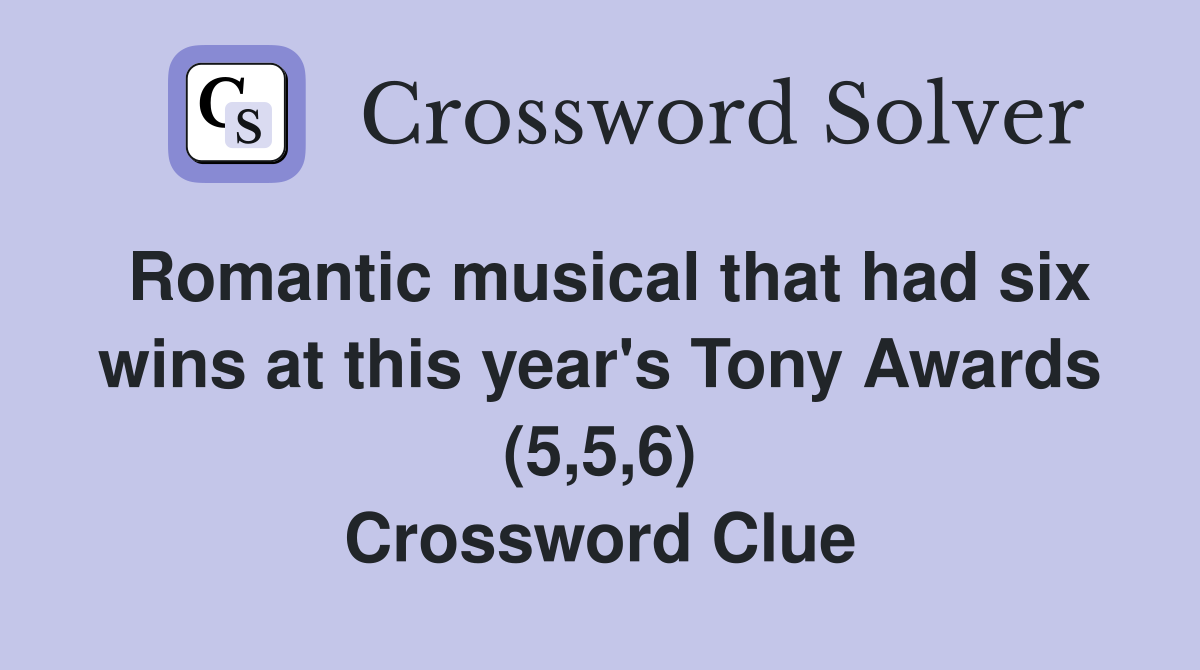 Romantic musical that had six wins at this year's Tony Awards (5,5,6) Crossword Clue