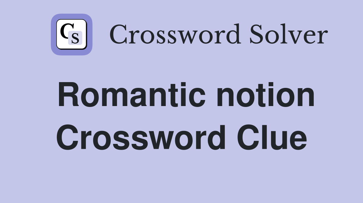Romantic notion Crossword Clue