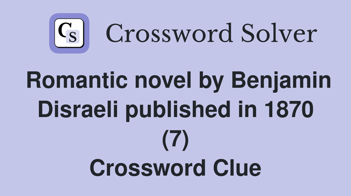Romantic novel by Benjamin Disraeli published in 1870 (7) Crossword Clue