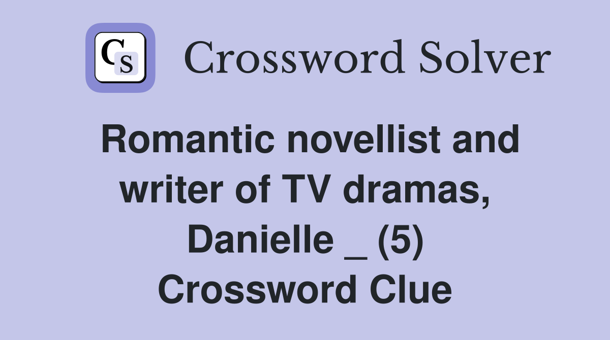 Romantic novellist and writer of TV dramas, Danielle _ (5) Crossword Clue