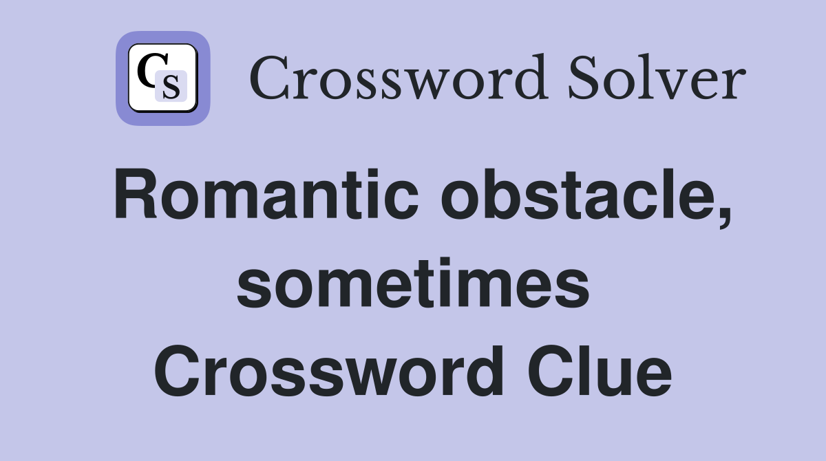 Romantic obstacle, sometimes Crossword Clue