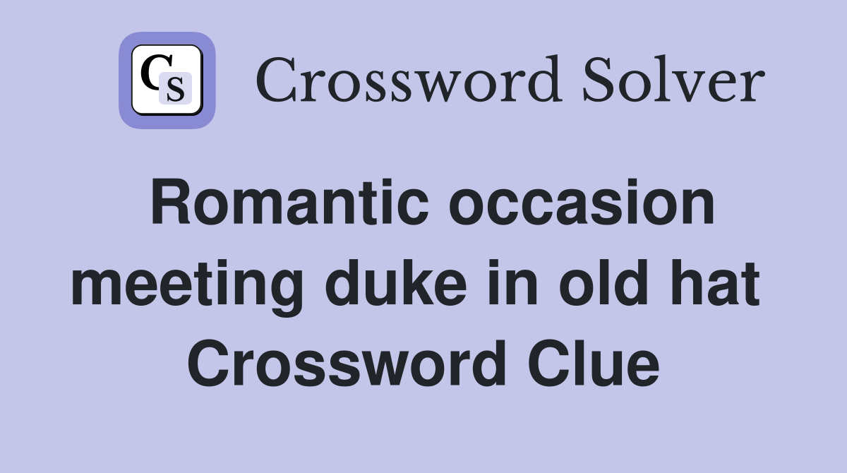 Romantic occasion meeting duke in old hat  Crossword Clue