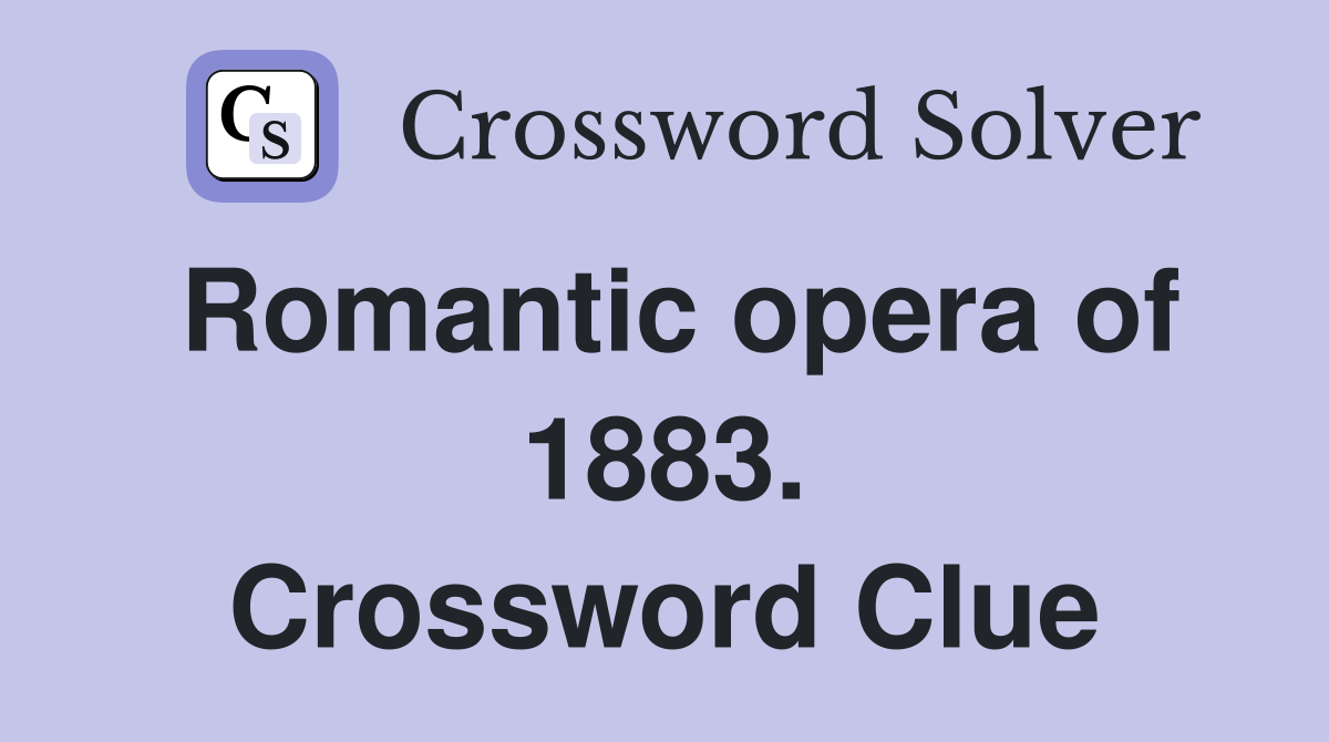 Romantic opera of 1883. Crossword Clue