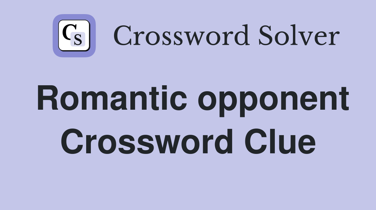 Romantic opponent Crossword Clue
