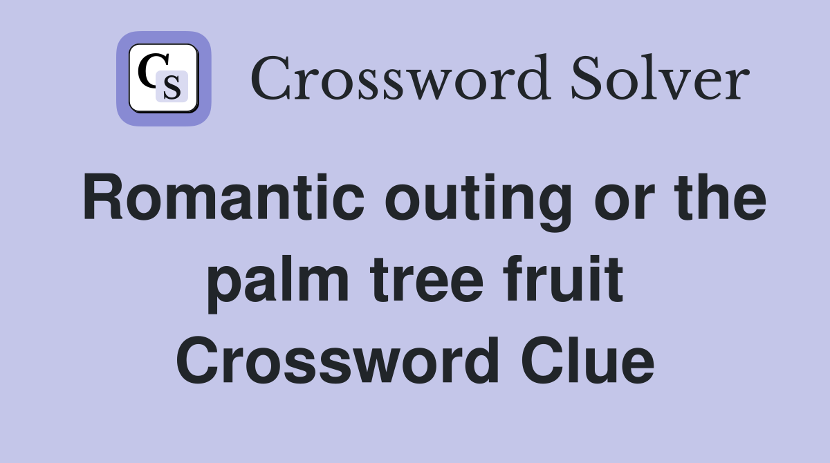 Romantic outing or the palm tree fruit Crossword Clue