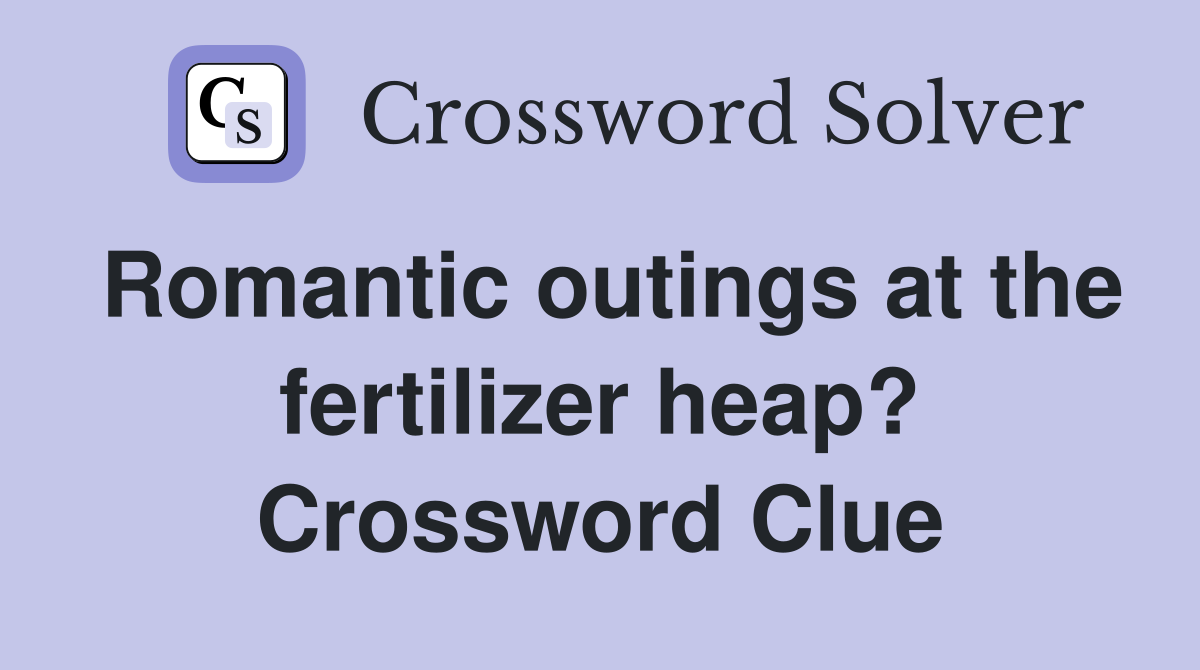 Romantic outings at the fertilizer heap? Crossword Clue