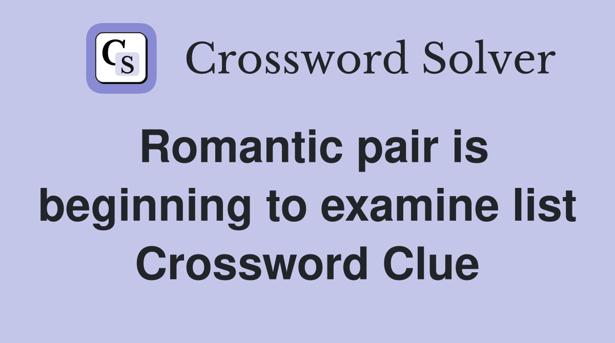 Romantic pair is beginning to examine list Crossword Clue