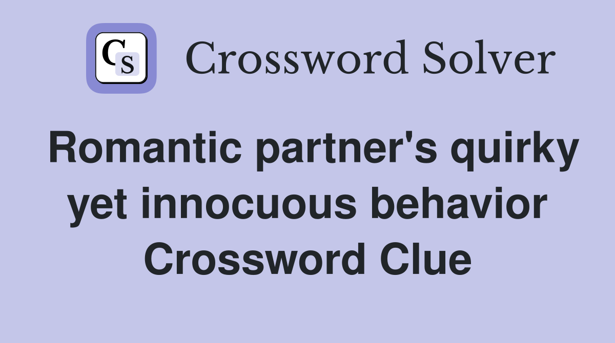 Romantic partner's quirky yet innocuous behavior Crossword Clue