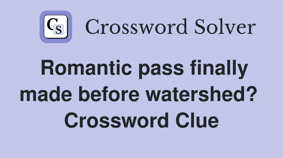 Romantic pass finally made before watershed?  Crossword Clue
