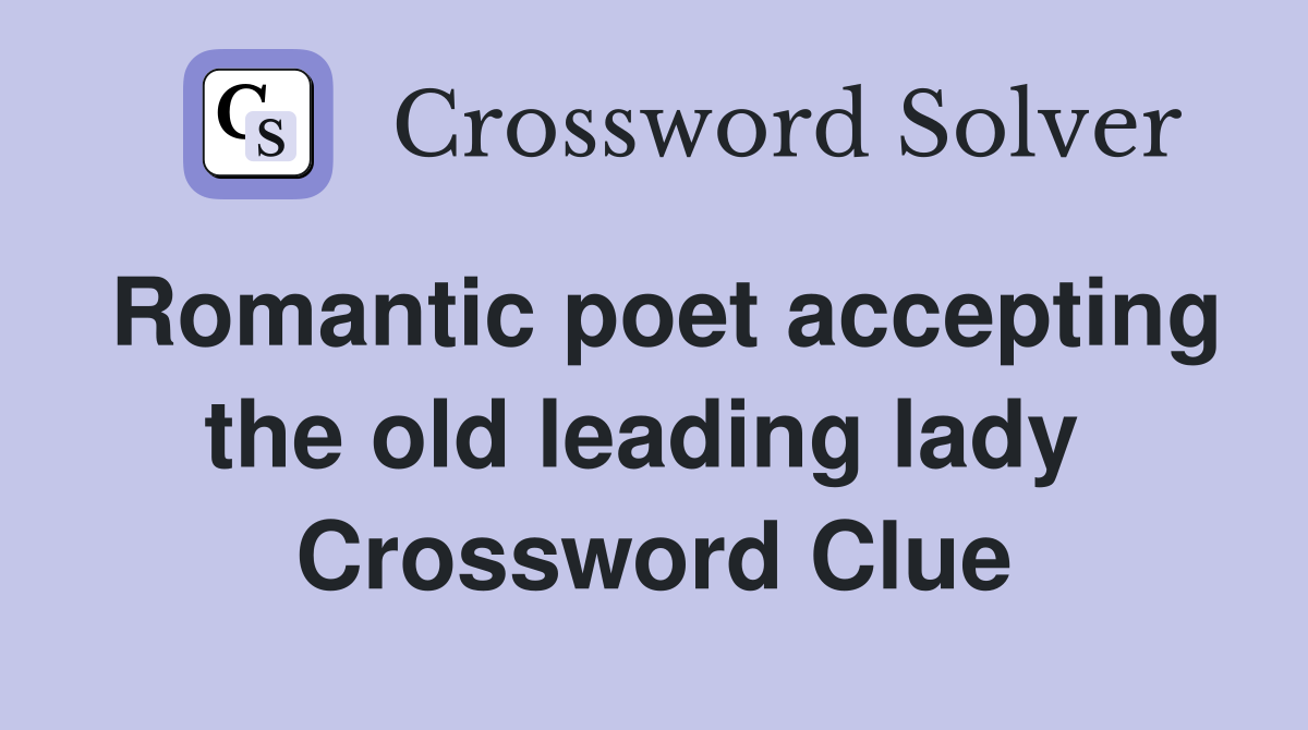 Romantic poet accepting the old leading lady  Crossword Clue