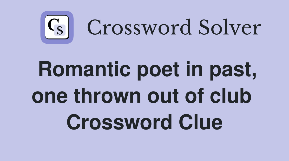 Romantic poet in past, one thrown out of club  Crossword Clue