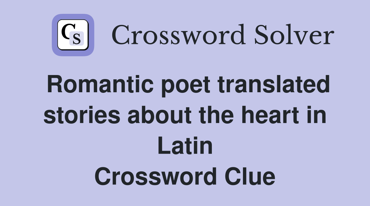 Romantic poet translated stories about the heart in Latin Crossword Clue
