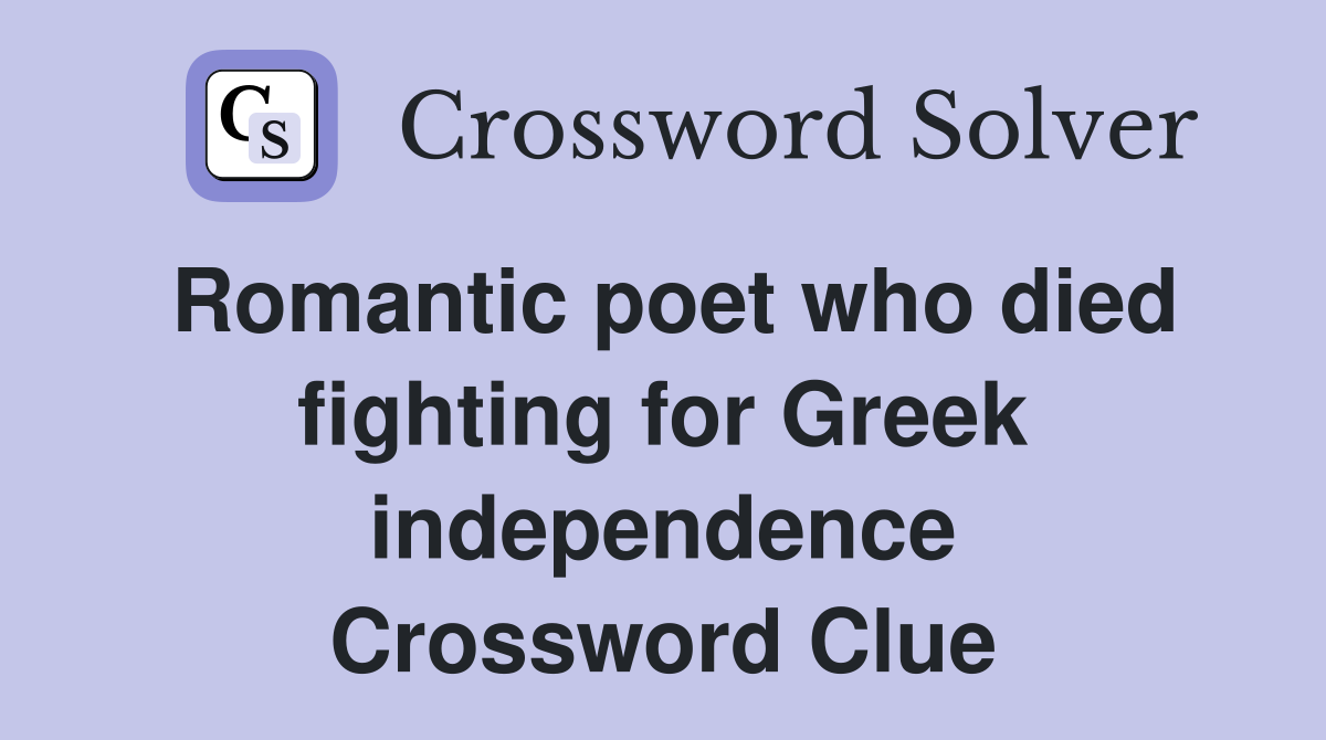 Romantic poet who died fighting for Greek independence Crossword Clue