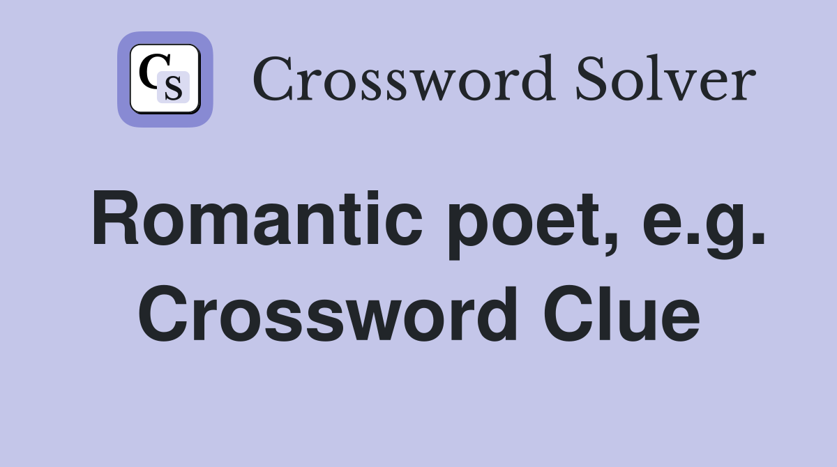 Romantic poet, e.g. Crossword Clue